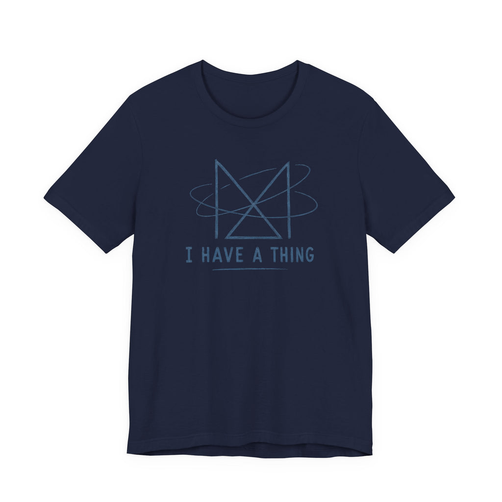 I HAVE A THING T-SHIRT