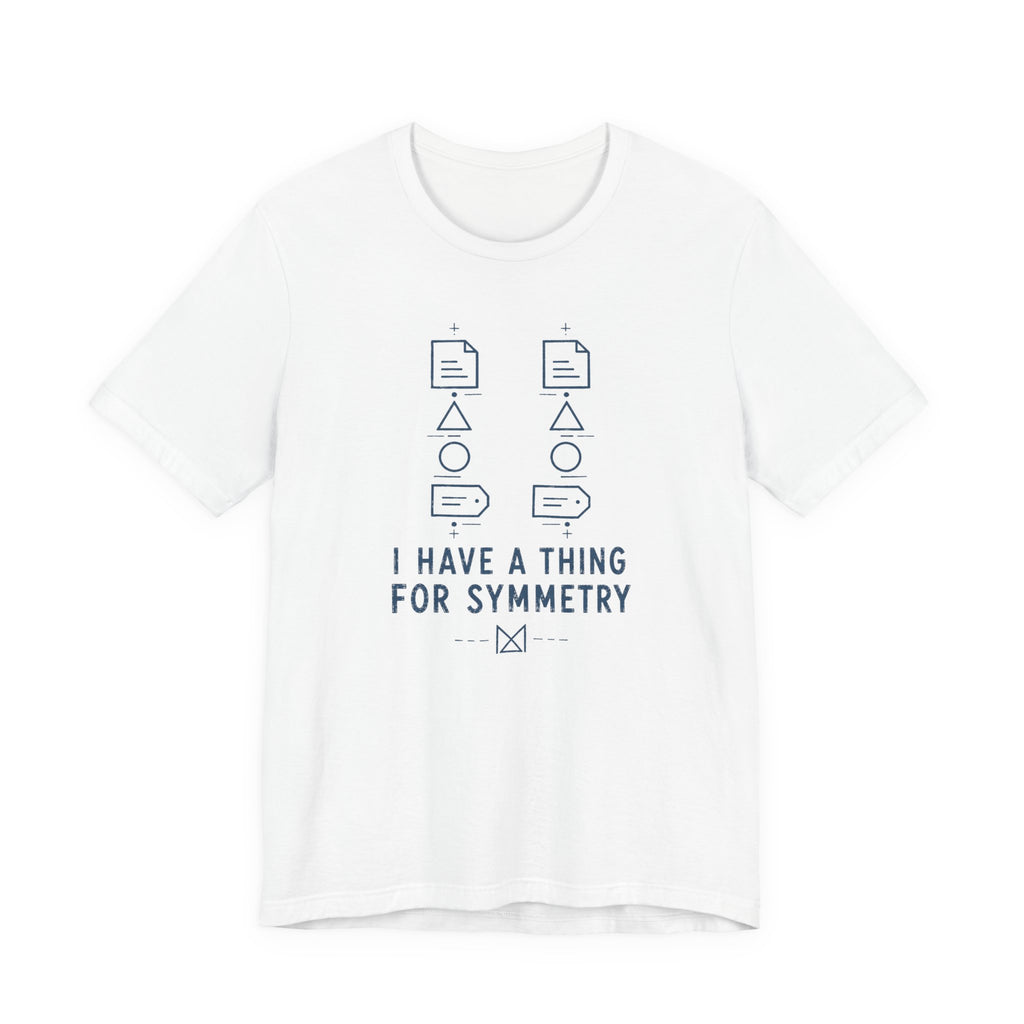 I HAVE A THING FOR SYMMETRY T-SHIRT