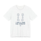 I HAVE A THING FOR SYMMETRY T-SHIRT
