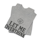 LET ME OVERTHINK THIS T-SHIRT