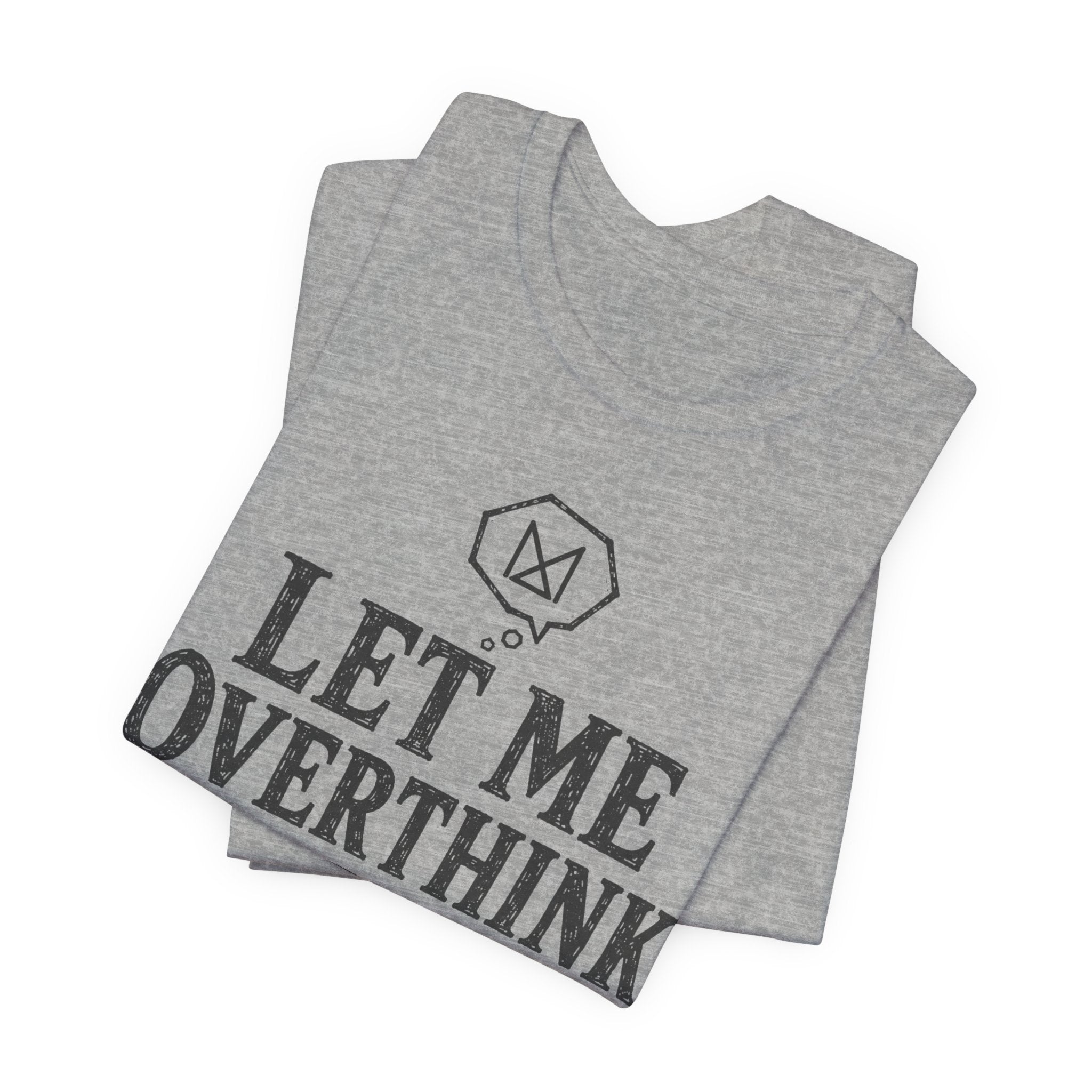 LET ME OVERTHINK THIS T-SHIRT