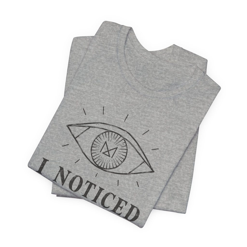 I NOTICED T-SHIRT