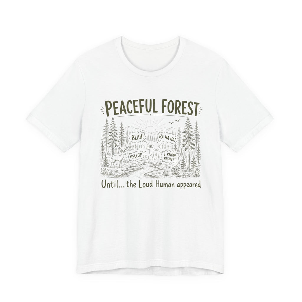 PEACEFUL FOREST UNTIL THE LOUD HUMAN APPEARED T-SHIRT