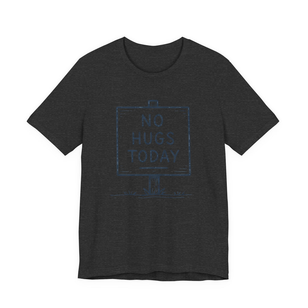 NO HUGS TODAY T-SHIRT
