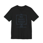 NO HUGS TODAY T-SHIRT