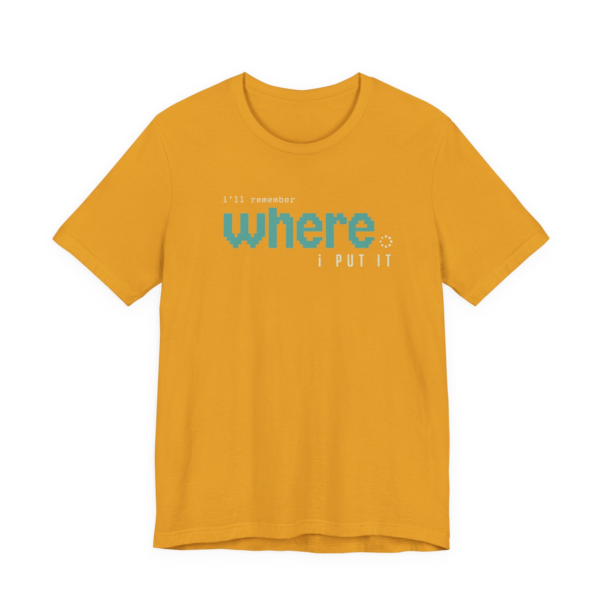 I'LL REMEMBER WHERE I PUT IT T-SHIRT