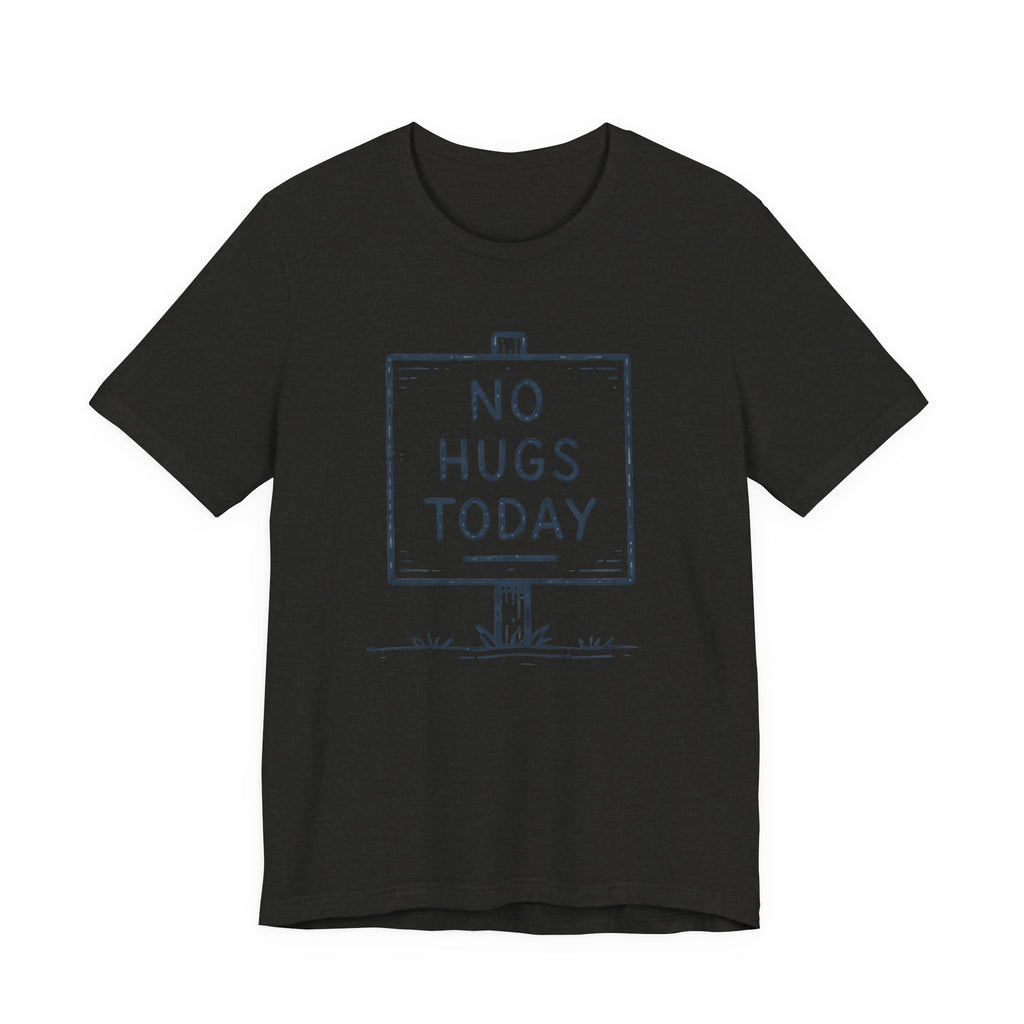 NO HUGS TODAY T-SHIRT