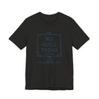 NO HUGS TODAY T-SHIRT