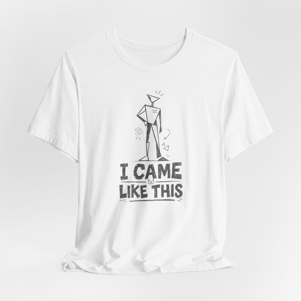 I CAME LIKE THIS T-SHIRT