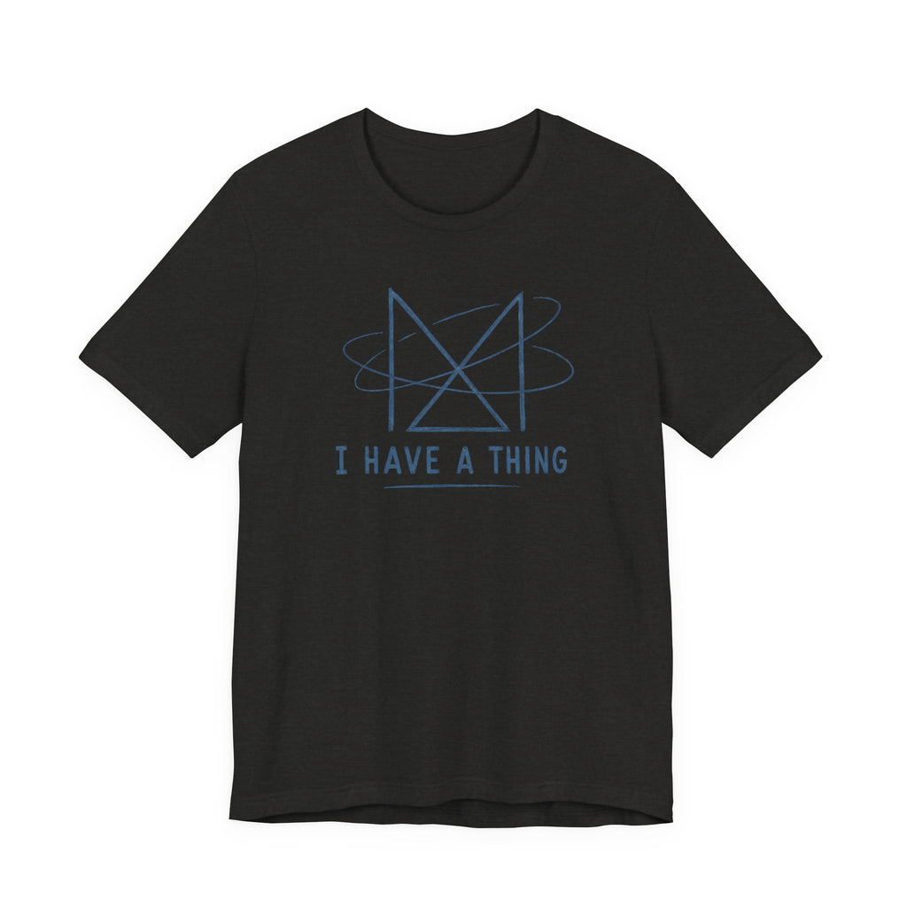 I HAVE A THING T-SHIRT