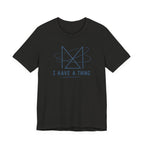 I HAVE A THING T-SHIRT
