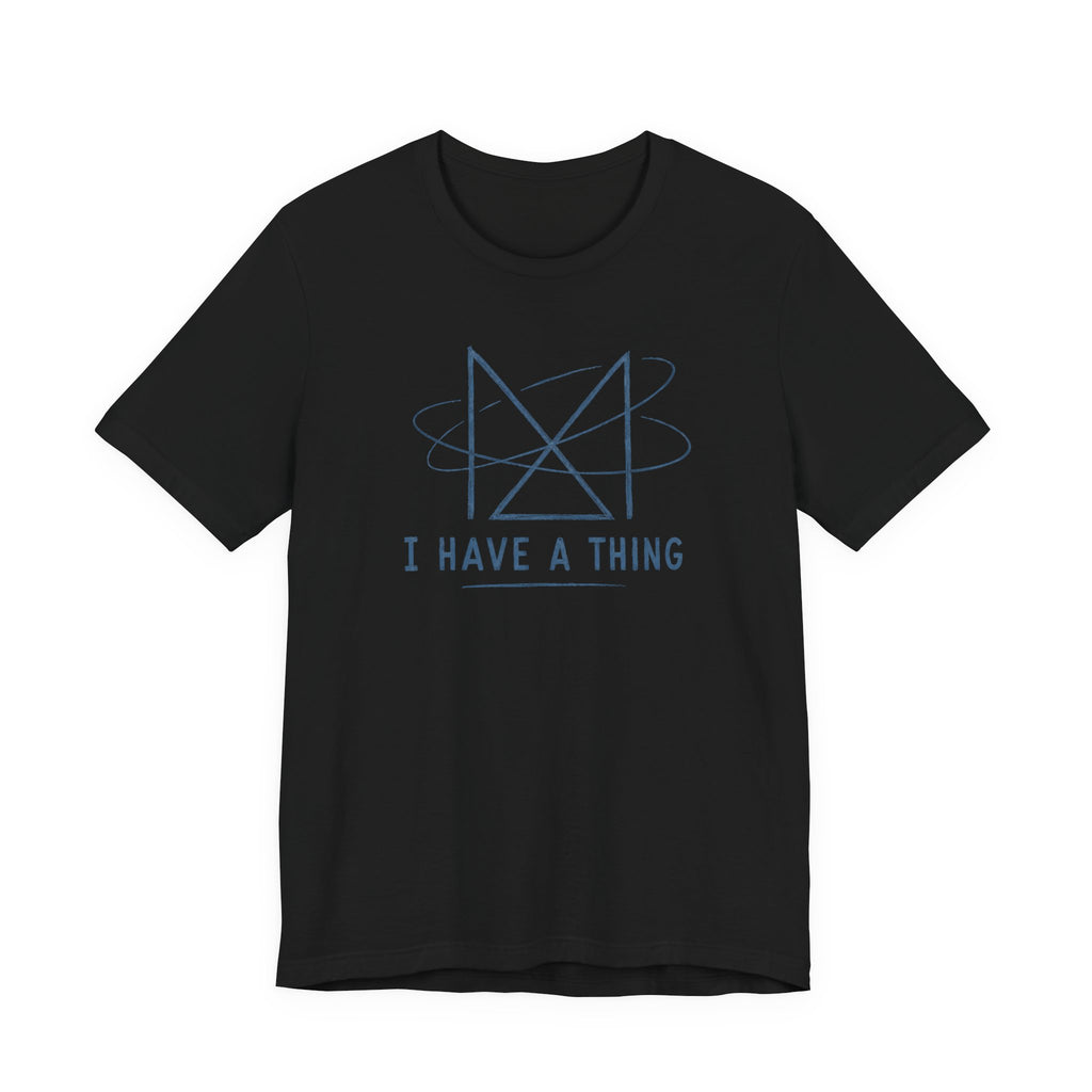 I HAVE A THING T-SHIRT