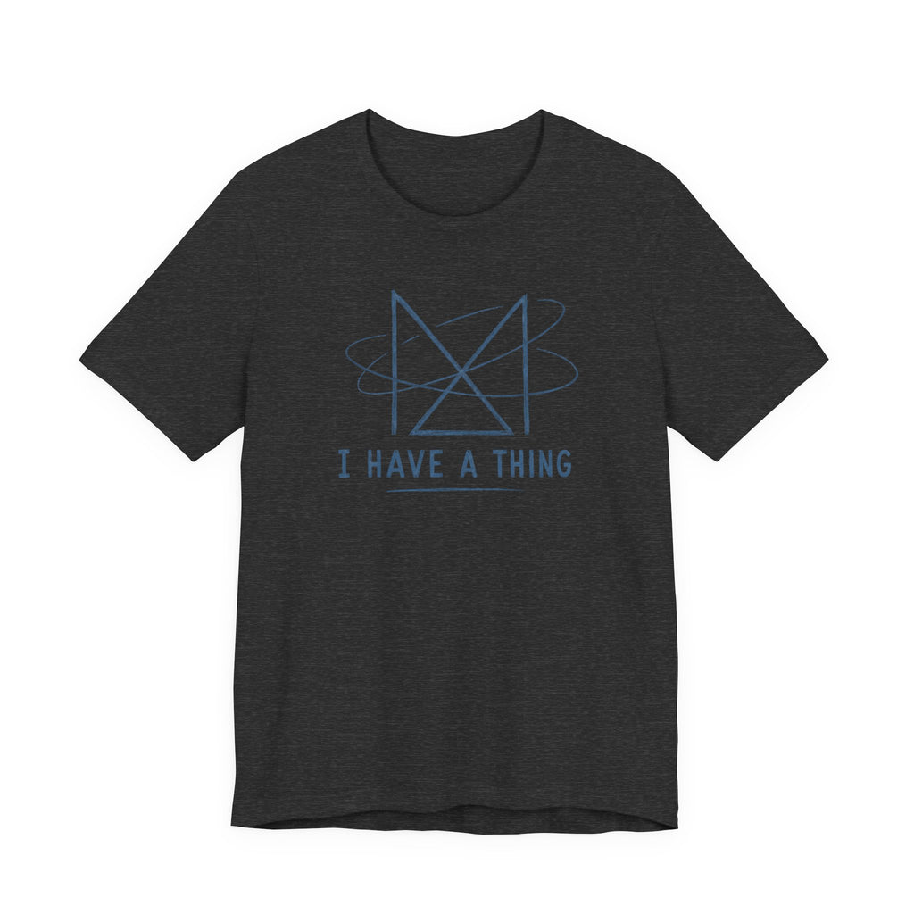 I HAVE A THING T-SHIRT