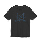 I HAVE A THING T-SHIRT