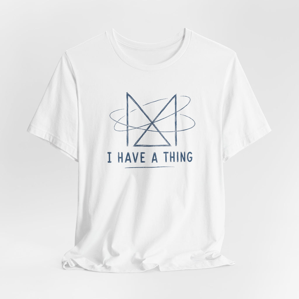 I HAVE A THING T-SHIRT