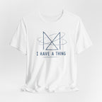 I HAVE A THING T-SHIRT