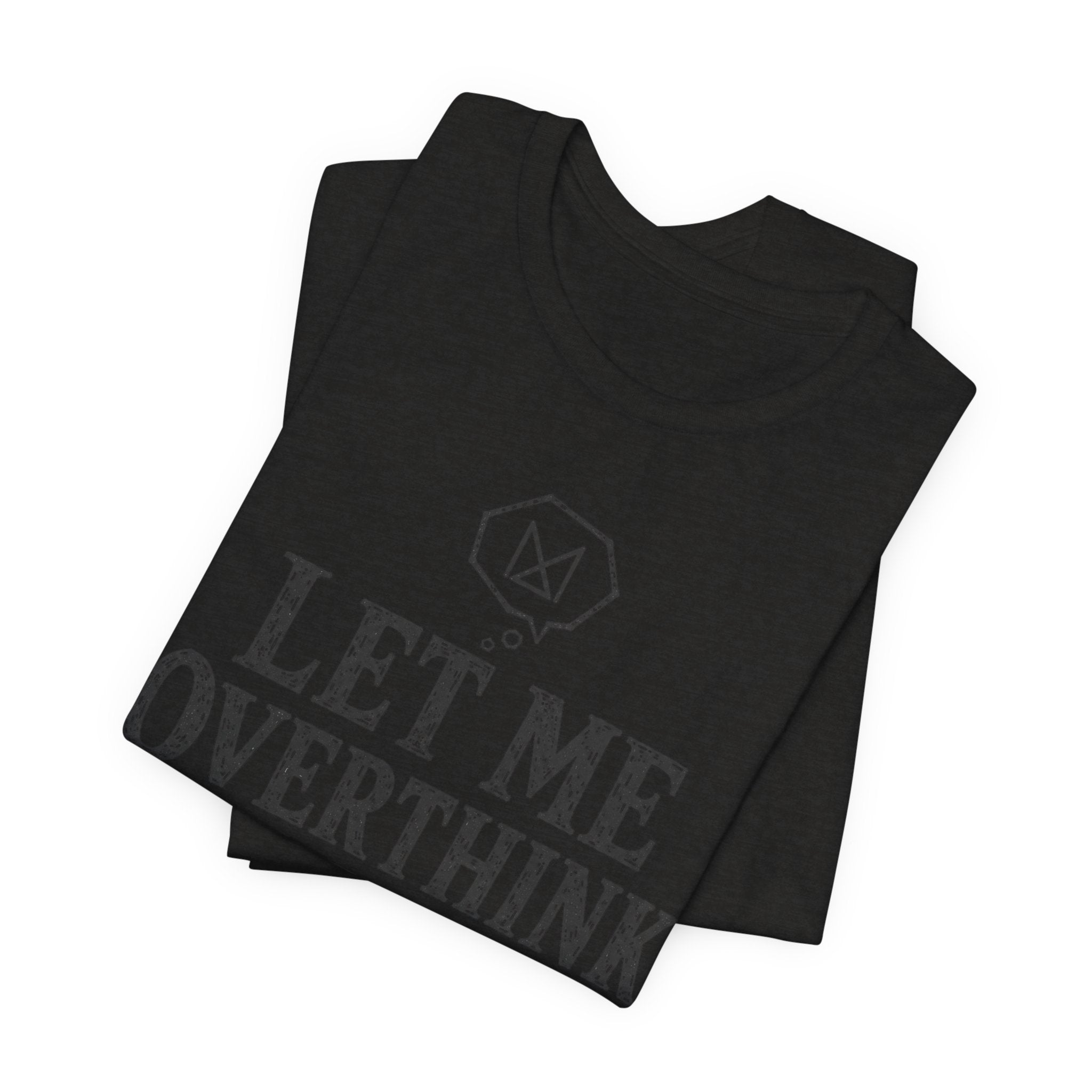 LET ME OVERTHINK THIS T-SHIRT